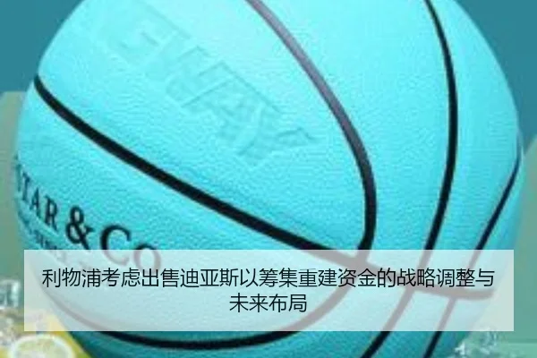 利物浦考虑出售迪亚斯以筹集重建资金的战略调整与未来布局
