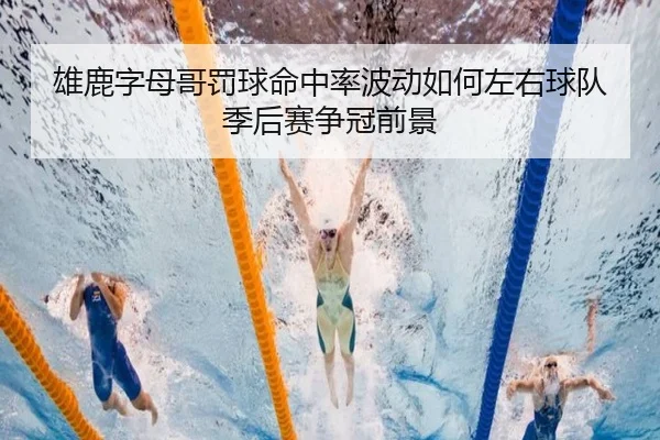 雄鹿字母哥罚球命中率波动如何左右球队季后赛争冠前景